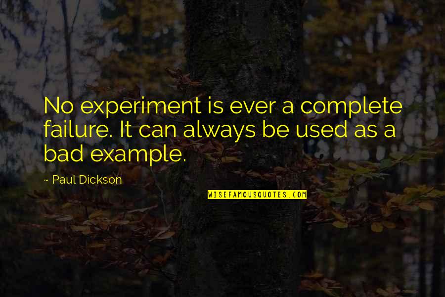 Aust Nite Quotes By Paul Dickson: No experiment is ever a complete failure. It