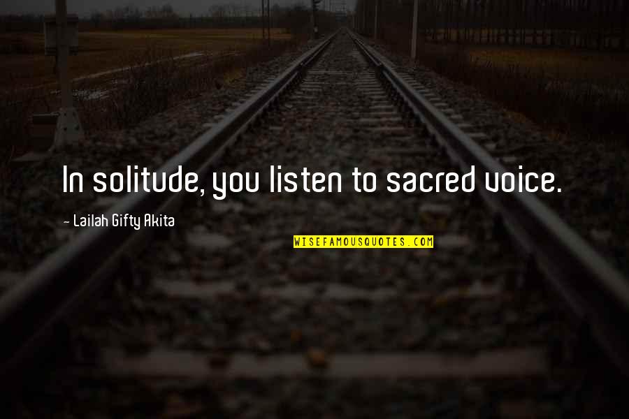 Austajad Quotes By Lailah Gifty Akita: In solitude, you listen to sacred voice.