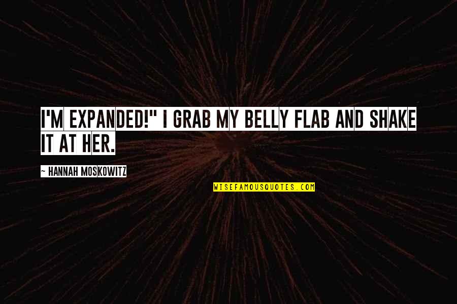 Austan Quotes By Hannah Moskowitz: I'm expanded!" I grab my belly flab and Austan Quotes By Hannah Moskowitz: I'm expanded!" I grab my belly flab and