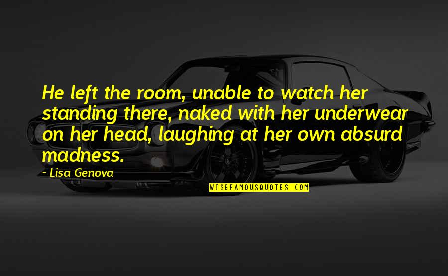 Austausch Duden Quotes By Lisa Genova: He left the room, unable to watch her Austausch Duden Quotes By Lisa Genova: He left the room, unable to watch her