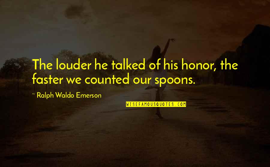 Austeja Lukaite Quotes By Ralph Waldo Emerson: The louder he talked of his honor, the
