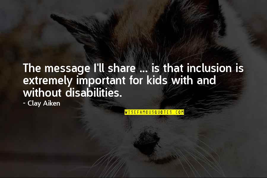 Austeja Vardo Quotes By Clay Aiken: The message I'll share ... is that inclusion