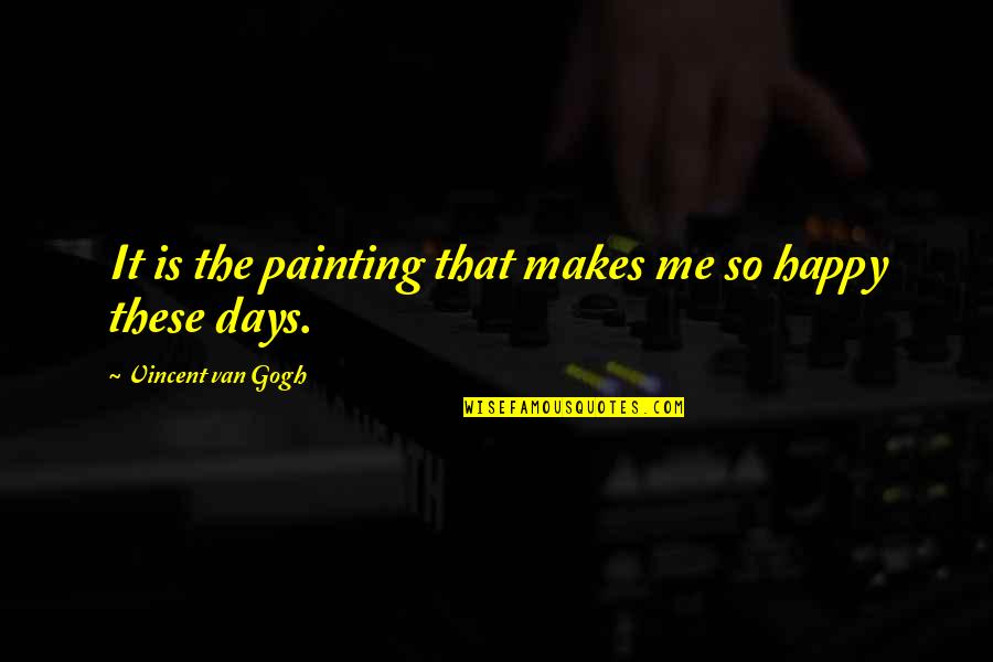 Austeja Vardo Quotes By Vincent Van Gogh: It is the painting that makes me so