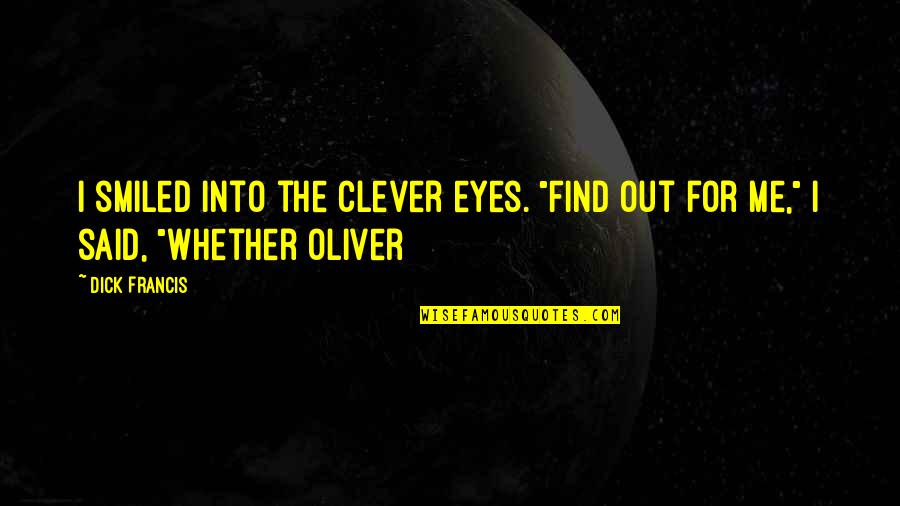 Austen Fiction Writing Quotes By Dick Francis: I smiled into the clever eyes. "Find out