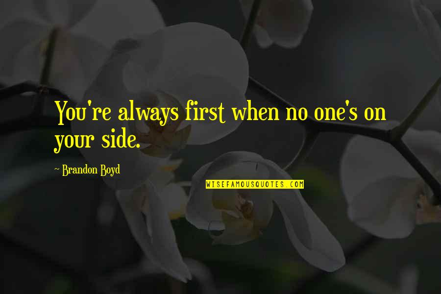 Austen Influence Quotes By Brandon Boyd: You're always first when no one's on your Austen Influence Quotes By Brandon Boyd: You're always first when no one's on your