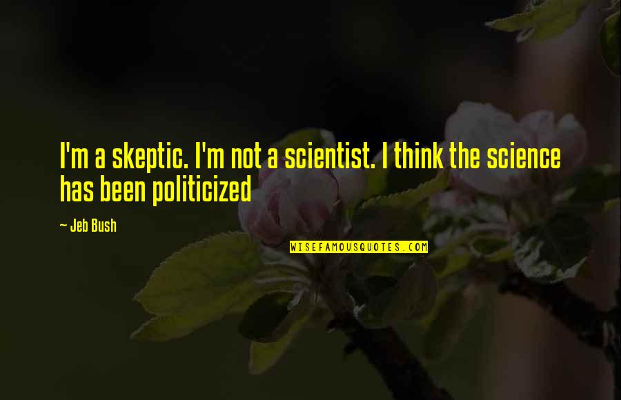 Austen Influence Quotes By Jeb Bush: I'm a skeptic. I'm not a scientist. I