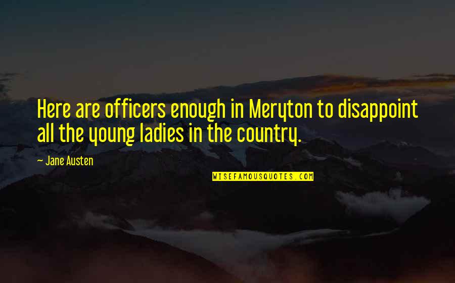 Austen Marriage Quotes By Jane Austen: Here are officers enough in Meryton to disappoint