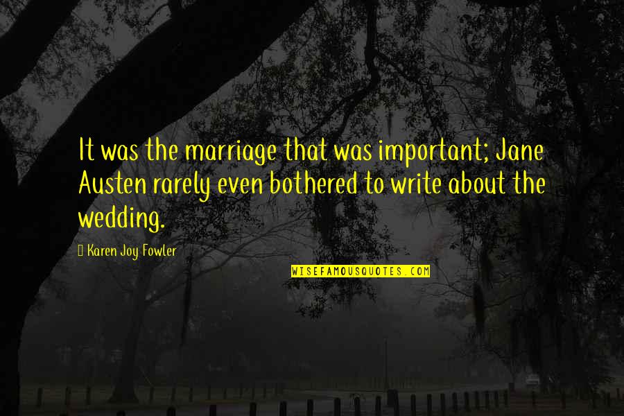 Austen Marriage Quotes By Karen Joy Fowler: It was the marriage that was important; Jane