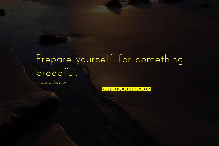 Austen Quotes By Jane Austen: Prepare yourself for something dreadful.