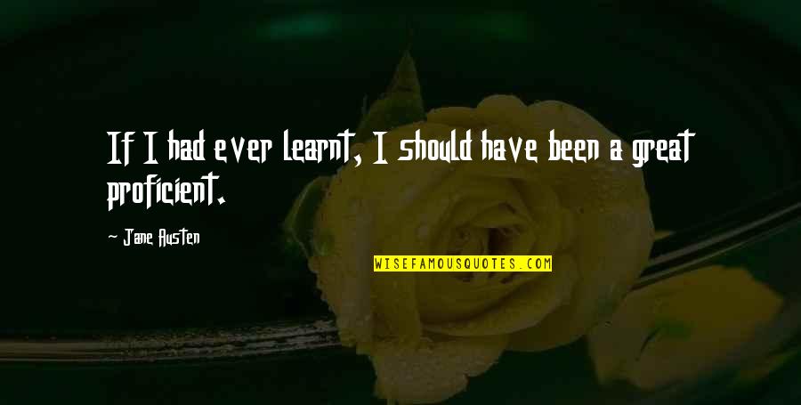 Austen Quotes By Jane Austen: If I had ever learnt, I should have