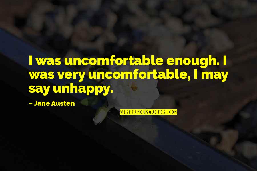 Austen Quotes By Jane Austen: I was uncomfortable enough. I was very uncomfortable,