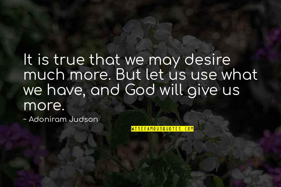 Austenians Quotes By Adoniram Judson: It is true that we may desire much