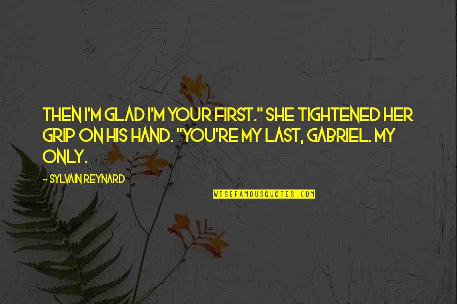 Austenland Best Quotes By Sylvain Reynard: Then I'm glad I'm your first." She tightened