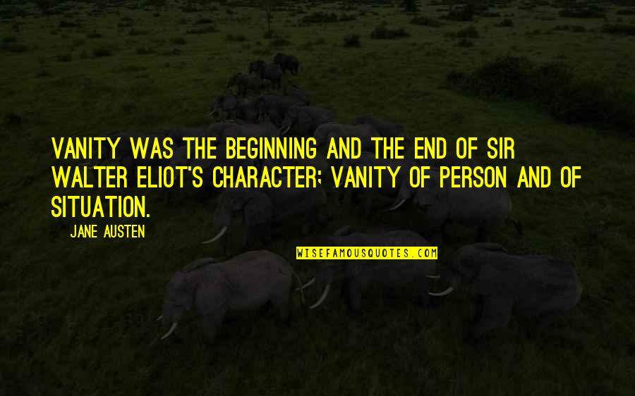 Austen's Quotes By Jane Austen: Vanity was the beginning and the end of Austen's Quotes By Jane Austen: Vanity was the beginning and the end of
