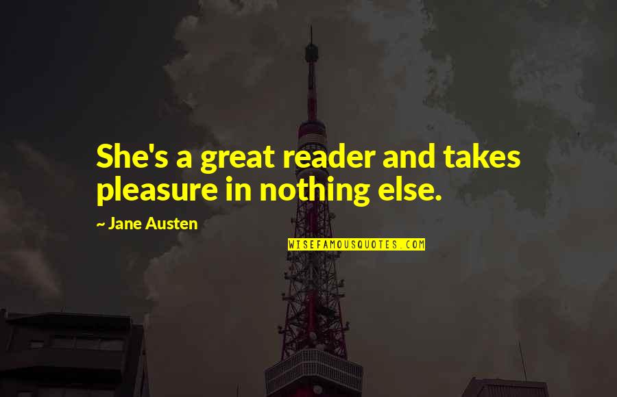 Austen's Quotes By Jane Austen: She's a great reader and takes pleasure in Austen's Quotes By Jane Austen: She's a great reader and takes pleasure in