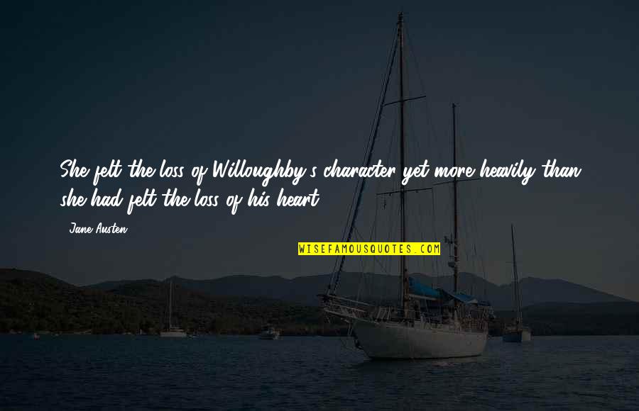 Austen's Quotes By Jane Austen: She felt the loss of Willoughby's character yet Austen's Quotes By Jane Austen: She felt the loss of Willoughby's character yet