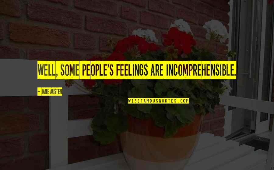 Austen's Quotes By Jane Austen: Well, some people's feelings are incomprehensible. Austen's Quotes By Jane Austen: Well, some people's feelings are incomprehensible.
