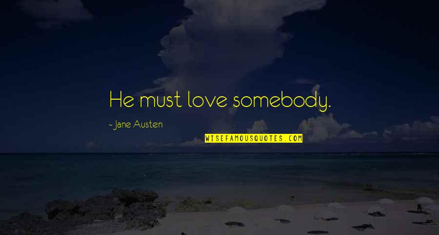 Austen's Quotes By Jane Austen: He must love somebody. Austen's Quotes By Jane Austen: He must love somebody.