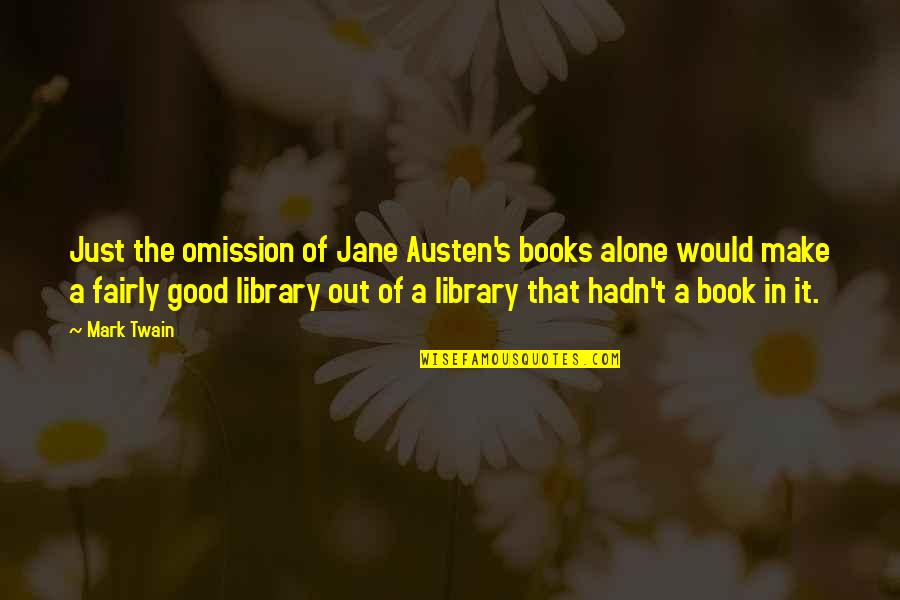 Austen's Quotes By Mark Twain: Just the omission of Jane Austen's books alone Austen's Quotes By Mark Twain: Just the omission of Jane Austen's books alone