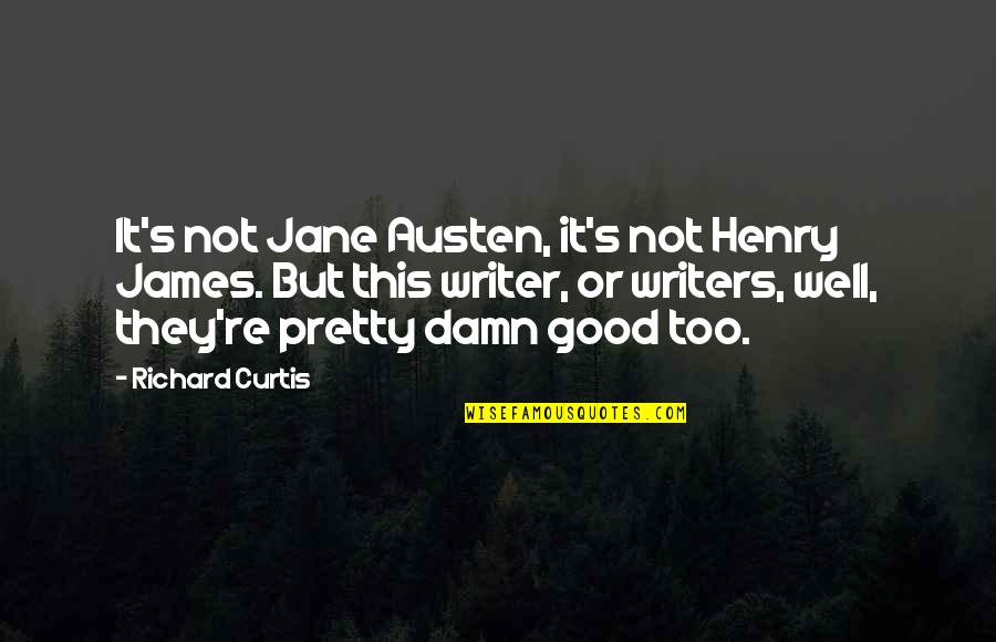 Austen's Quotes By Richard Curtis: It's not Jane Austen, it's not Henry James. Austen's Quotes By Richard Curtis: It's not Jane Austen, it's not Henry James.