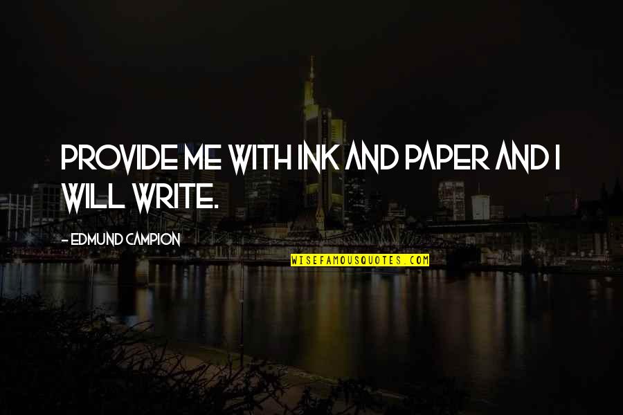 Austerberry Blazer Quotes By Edmund Campion: Provide me with ink and paper and I Austerberry Blazer Quotes By Edmund Campion: Provide me with ink and paper and I
