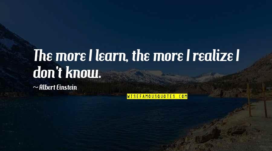 Austerberry Estate Quotes By Albert Einstein: The more I learn, the more I realize