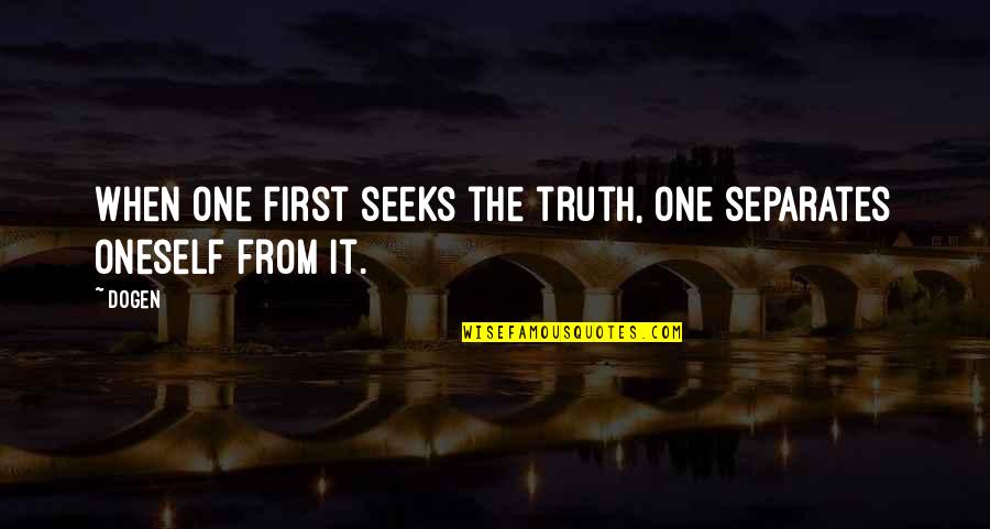 Austerberry Estate Quotes By Dogen: When one first seeks the truth, one separates