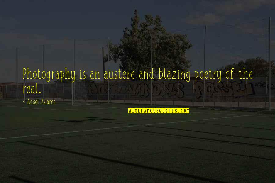 Austere Quotes By Ansel Adams: Photography is an austere and blazing poetry of