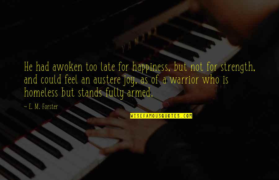 Austere Quotes By E. M. Forster: He had awoken too late for happiness, but