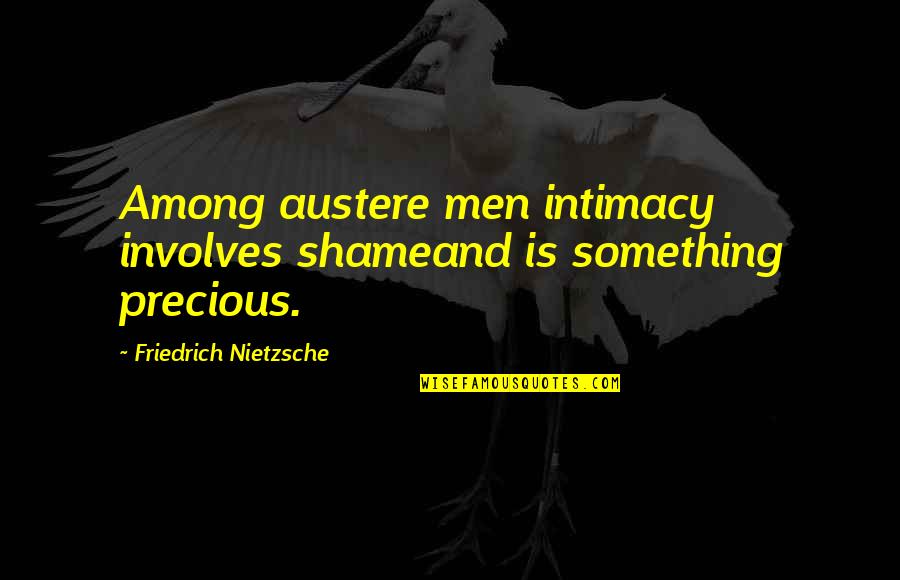 Austere Quotes By Friedrich Nietzsche: Among austere men intimacy involves shameand is something Austere Quotes By Friedrich Nietzsche: Among austere men intimacy involves shameand is something