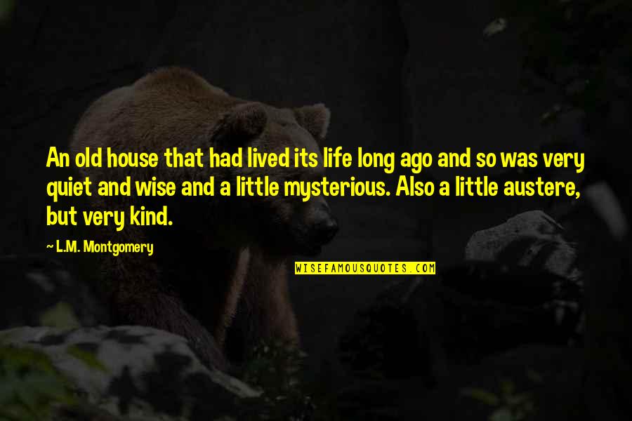 Austere Quotes By L.M. Montgomery: An old house that had lived its life Austere Quotes By L.M. Montgomery: An old house that had lived its life