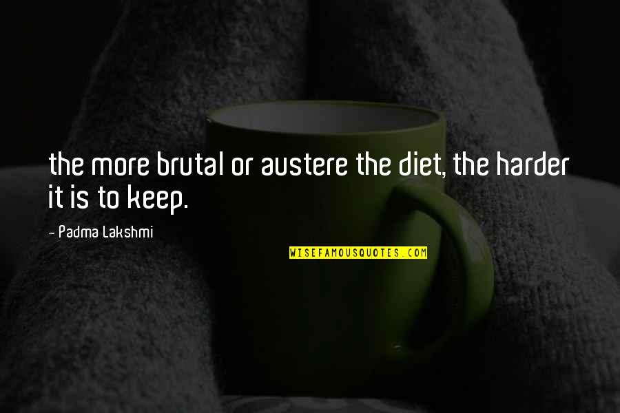 Austere Quotes By Padma Lakshmi: the more brutal or austere the diet, the Austere Quotes By Padma Lakshmi: the more brutal or austere the diet, the