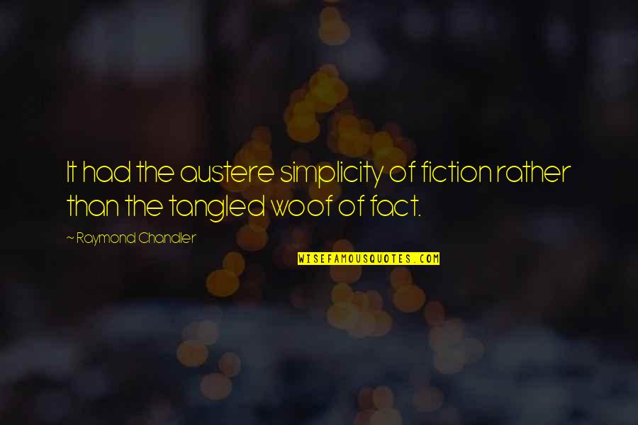 Austere Quotes By Raymond Chandler: It had the austere simplicity of fiction rather