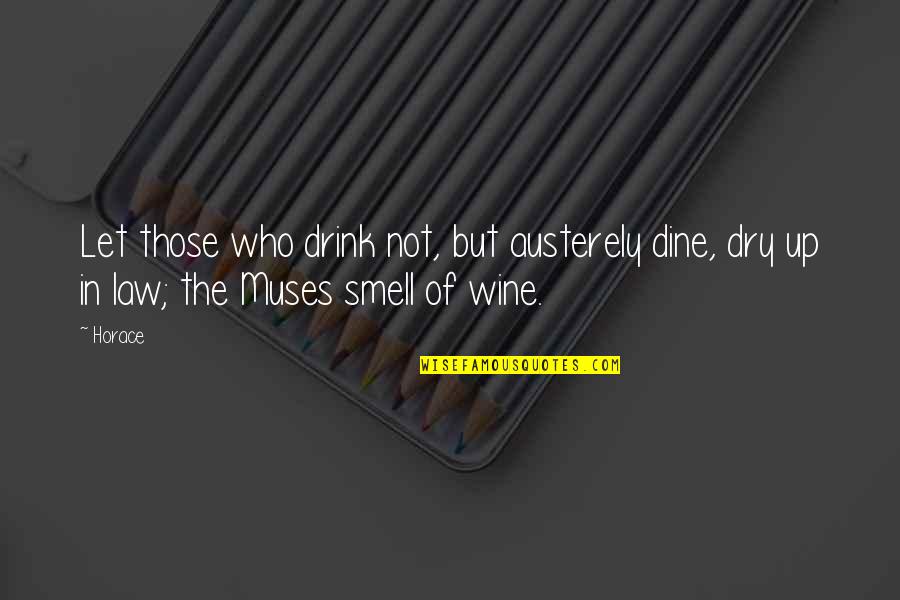 Austerely Quotes By Horace: Let those who drink not, but austerely dine,