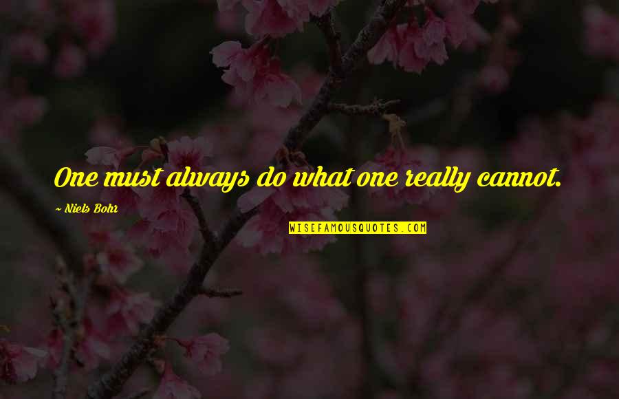 Austerely Quotes By Niels Bohr: One must always do what one really cannot. Austerely Quotes By Niels Bohr: One must always do what one really cannot.