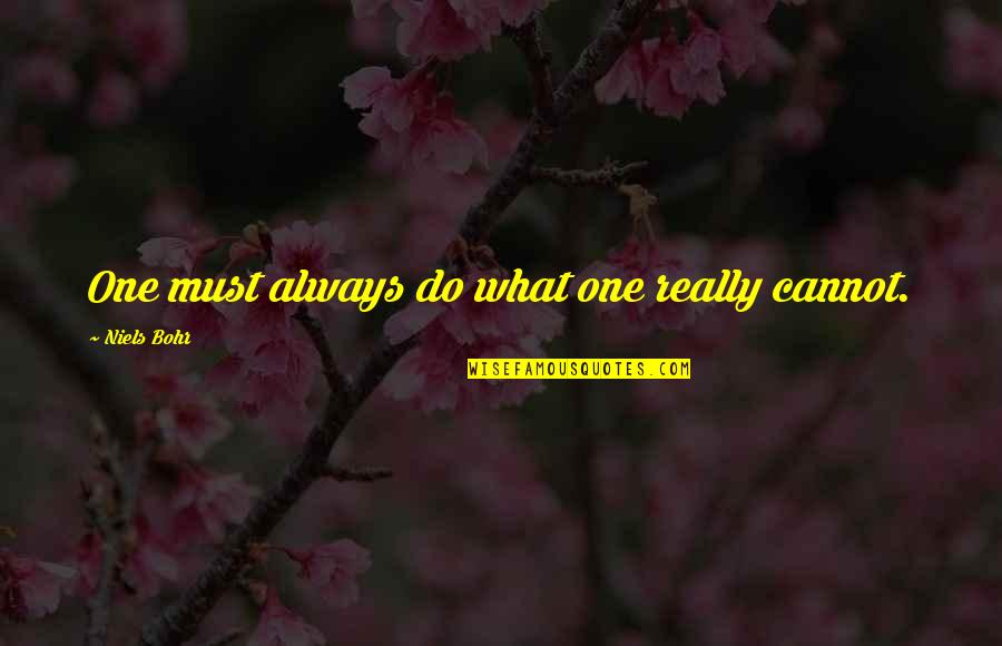 Austerely Quotes By Niels Bohr: One must always do what one really cannot.