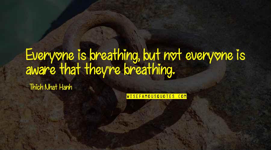 Austerely Quotes By Thich Nhat Hanh: Everyone is breathing, but not everyone is aware