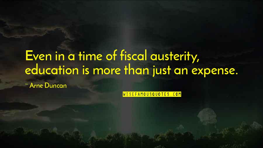Austerity Quotes By Arne Duncan: Even in a time of fiscal austerity, education
