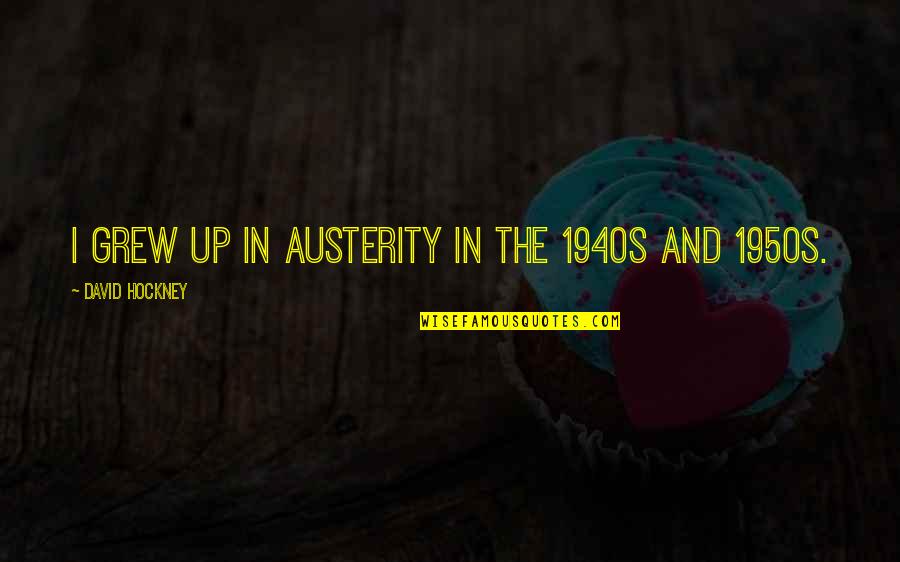 Austerity Quotes By David Hockney: I grew up in austerity in the 1940s