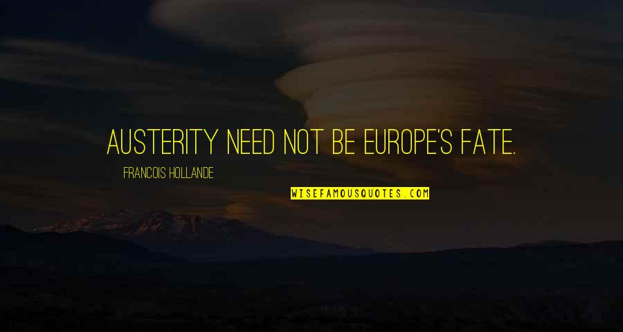 Austerity Quotes By Francois Hollande: Austerity need not be Europe's fate.