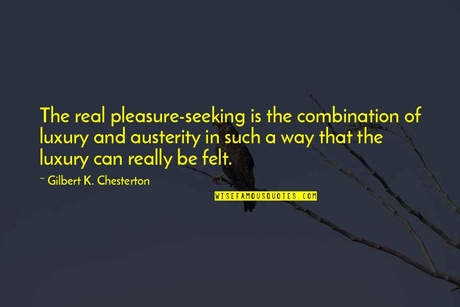 Austerity Quotes By Gilbert K. Chesterton: The real pleasure-seeking is the combination of luxury