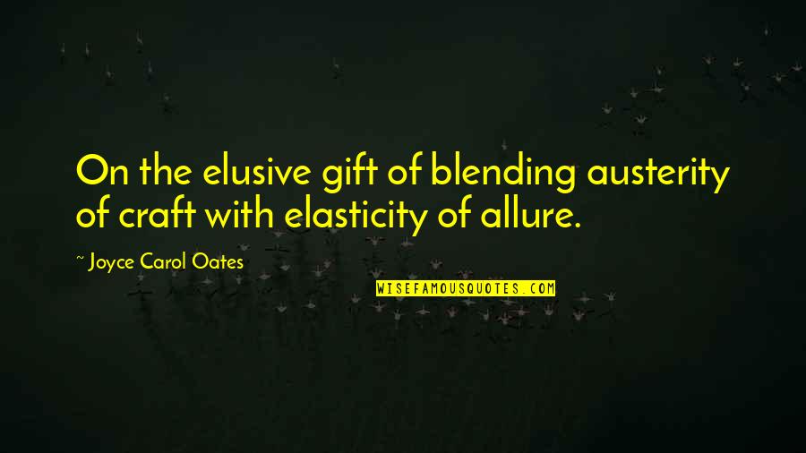 Austerity Quotes By Joyce Carol Oates: On the elusive gift of blending austerity of