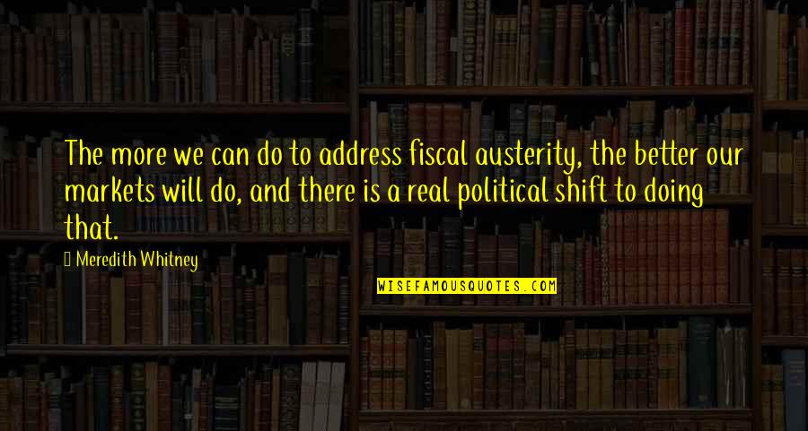 Austerity Quotes By Meredith Whitney: The more we can do to address fiscal