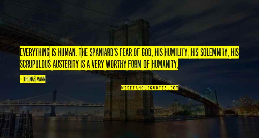 Austerity Quotes By Thomas Mann: Everything is human. The Spaniard's fear of God,