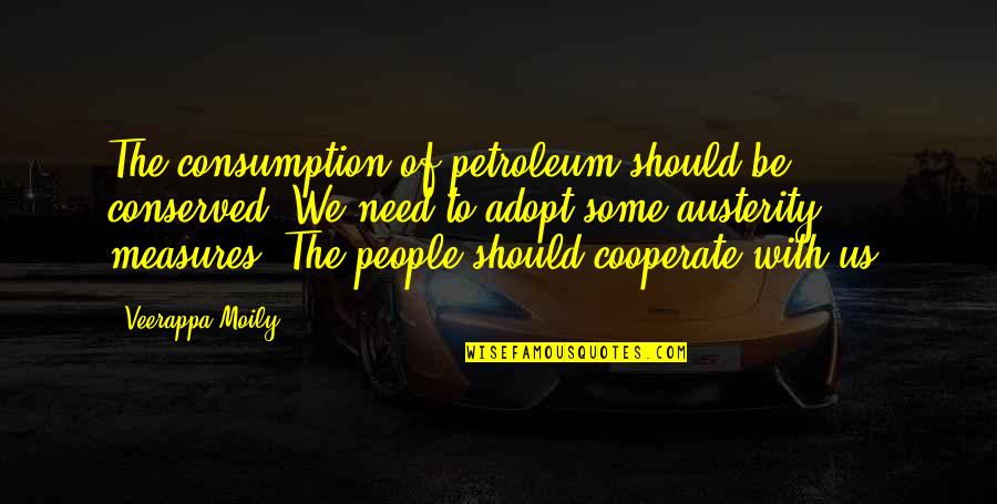 Austerity Quotes By Veerappa Moily: The consumption of petroleum should be conserved. We