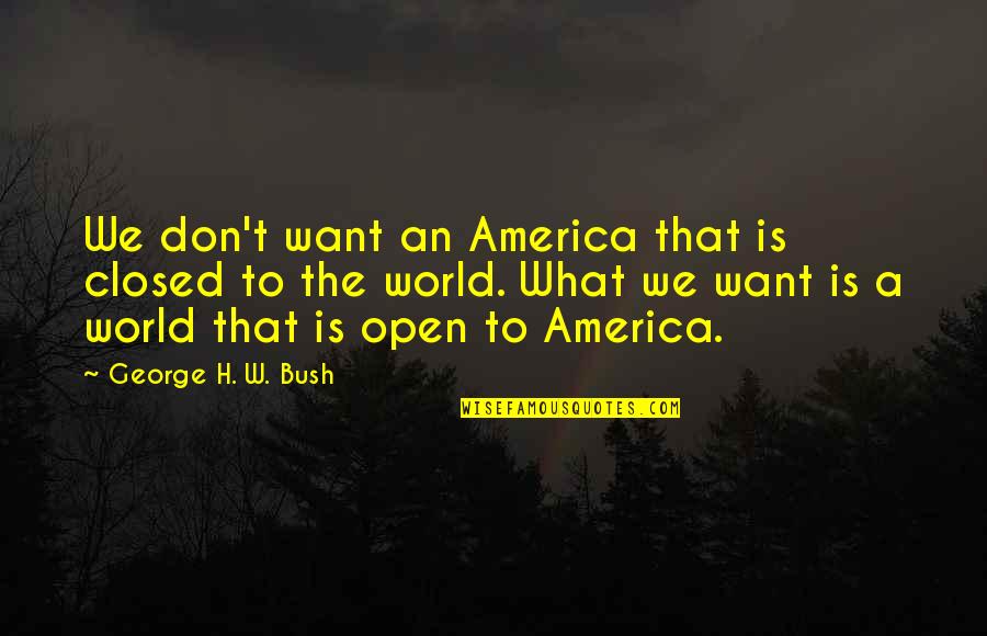 Austgen Concrete Quotes By George H. W. Bush: We don't want an America that is closed Austgen Concrete Quotes By George H. W. Bush: We don't want an America that is closed