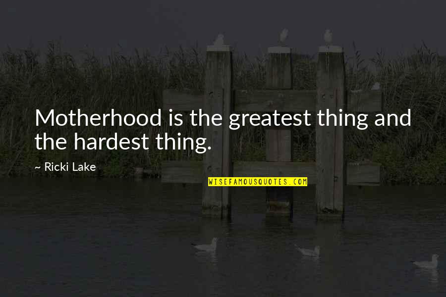 Austin Bachelorette Party Quotes By Ricki Lake: Motherhood is the greatest thing and the hardest