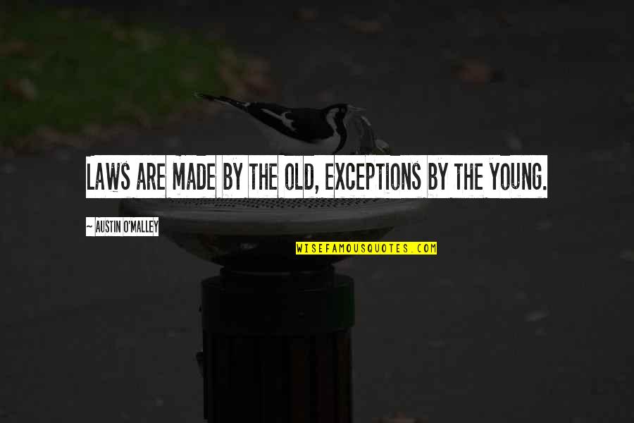 Austin Brann Quotes By Austin O'Malley: Laws are made by the old, exceptions by Austin Brann Quotes By Austin O'Malley: Laws are made by the old, exceptions by