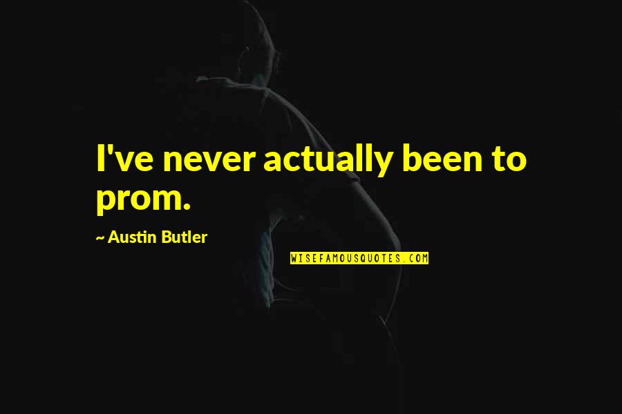 Austin Butler Quotes By Austin Butler: I've never actually been to prom.