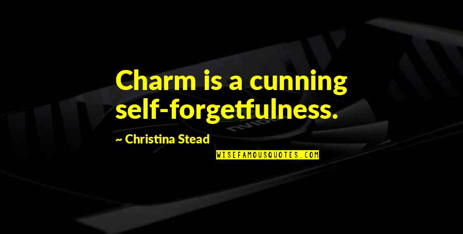 Austin Carlile Inspirational Quotes By Christina Stead: Charm is a cunning self-forgetfulness.